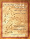 The Purposeful Primitive: From Fat and Flaccid to Lean and Powerful - Using the Primordial Laws of Fitness to Trigger Inevitable, Lasting and Dramatic Physical Change - Marty Gallagher