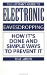 Laymanas Guide to Electronic Eavesdropping: How Itas Done and Simple Ways to Prevent It - Tom Larsen