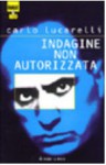 Indagine non autorizzata - Carlo Lucarelli