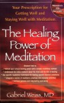 Healing Power Of Meditation: Your Prescription for Getting Well and Staying Well with Meditation - Gabriel Weiss