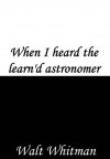 When I heard the learn'd astronomer - Walt Whitman