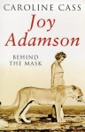 Joy Adamson: Behind the Mask - Caroline Cass