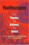 Youthscapes: The Popular, the National, the Global - Sunaina Maira, George Lipsitz