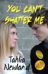 You Can't Shatter Me - Tahlia Newland