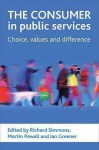 The Consumer in Public Services: Choice, Values and Difference - Richard Simmons, Martin Powell, Ian Greener