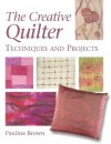 The Creative Quilter: Techniques & Projects - Pauline Brown