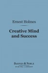 Creative Mind and Success (Barnes & Noble Digital Library) - Ernest Holmes