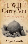 I Will Carry You: The Sacred Dance of Grief and Joy - Angie Smith