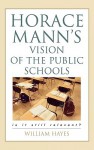 Horace Mann's Vision of the Public Schools: Is It Still Relevant? - William Hayes