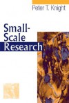 Small-Scale Research: Pragmatic Inquiry in Social Science and the Caring Professions - Peter T. Knight