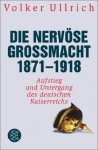 Die nervöse Großmacht 1871 - 1918: Aufstieg und Untergang des deutschen Kaiserreichs (German Edition) - Volker Ullrich