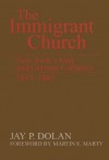 The Immigrant Church: New York's Irish and German Catholics, 1815-1865 - Jay P. Dolan