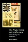 The Prague Spring and Its Aftermath: Czechoslovak Politics, 1968-1970 - Kieran Williams