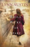 While We're Far Apart - Lynn Austin