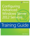 Training Guide: Configuring Advanced Windows Server 2012 Services - Orin Thomas