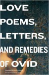 Love Poems, Letters, and Remedies of OVID - Ovid, David R. Slavitt, Michael Dirda