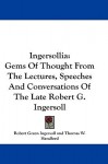 Ingersollia: Gems of Thought from the Lectures, Speeches and Conversations of the Late Robert G. Ingersoll - Robert G. Ingersoll, Thomas W. Handford