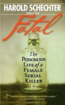 Fatal: The Poisonous Life of a Female Serial Killer - Harold Schechter