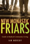 New Monastic Friars: Guide to Radical Community Living - Ian Mobsby