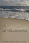 Loving Christ and Fleeing Temptation - Andrew Gray, Kelly Van Wyck, Joel R. Beeke