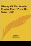 History Of The Russian Empire Under Peter The Great - Voltaire