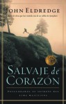 Salvaje de corazón: Descubramos el secreto del alma masculina (Spanish Edition) - John Eldredge