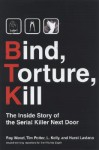 Bind, Torture, Kill: the inside story of the serial killer next door - Roy Wenzl, L. Kelly, Tim Potter, & Hurst Laviana