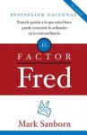 El factor Fred: Ponerle pasion a lo que usted hace puede convertir lo ordinario en lo extraordin - Mark Sanborn