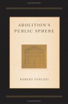 Abolition's Public Sphere - Robert Fanuzzi