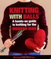 Knitting With Balls: A Hands-On Guide to Knitting for the Modern Man - Del Vecchio, Michael