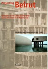 Projecting Beirut: Episodes in the Construction and Reconstruction of a Modern City - Peter G. Rowe