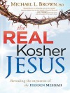 The Real Kosher Jesus: Revealing the Mysteries of the Hidden Messiah - Michael L. Brown