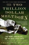 The Two Trillion Dollar Meltdown: Easy Money, High Rollers, and the Great Credit Crash - Charles R. Morris