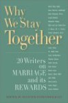 Why We Stay Together: 20 Writers on Marriage and Its Rewards - Jennifer Schwamm Willis