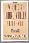 The Wines Of The Rhone Valley And Provence - Robert M. Parker Jr.