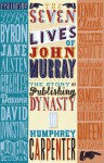 The Seven Lives of John Murray: The Story of a Publishing Dynasty - Humphrey Carpenter