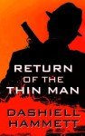 Return of the Thin Man - Dashiell Hammett, Richard Layman, Julie M. Rivett