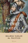 Balboa Vuelve Al Pacifico: Cronica Aurea - Agustin Perez Pardella