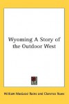 Wyoming a Story of the Outdoor West - William MacLeod Raine, Clarence Rowe