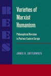 Varieties of Marxist Humanism: Philosophical Revision in Postwar Eastern Europe - James H. Satterwhite