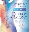 Advanced Energy Anatomy: The Science of Co-Creation and Your Power of Choice - Caroline Myss