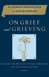 On Grief and Grieving: Finding the Meaning of Grief Through the Five Stages of Loss - Elisabeth Kübler-Ross, David Kessler