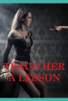 Teach Her a Lesson: Five Hardcore Explicit Erotica Stories - Ann Marie Dublin, Toni Tone, Amy Dupont, Marilyn More, Veronica Halstead