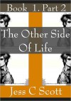 The Other Side of Life, Book 1, Part 2 - Jess C. Scott