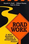 Road Work: A New Highway Pricing and Investment Policy - Kenneth A. Small, Carol A. Evans