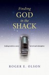 Finding God in the Shack: Seeking Truth in a Story of Evil and Redemption - Roger E. Olson