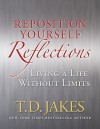 Reposition Yourself Reflections: Living a Life Without Limits - T.D. Jakes