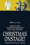 Christmas Onstage!: Drama and Worship Resources for the Season - Paul M. Miller