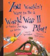 You Wouldn't Want to Be a World War II Pilot!: Air Battles You Might Not Survive - Ian Graham