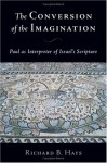 The Conversion of the Imagination: Paul as Interpreter of Israel's Scripture - Richard B. Hays